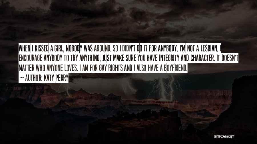 Katy Perry Quotes: When I Kissed A Girl, Nobody Was Around. So I Didn't Do It For Anybody. I'm Not A Lesbian. I