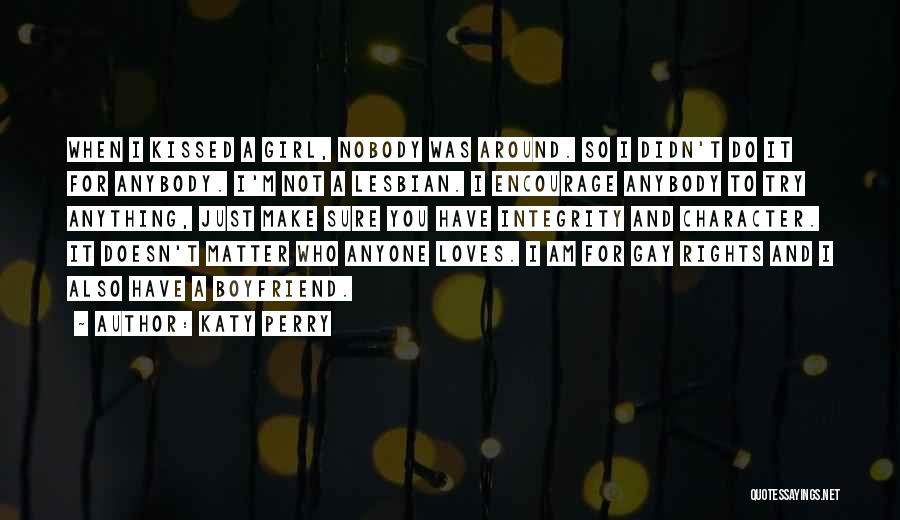 Katy Perry Quotes: When I Kissed A Girl, Nobody Was Around. So I Didn't Do It For Anybody. I'm Not A Lesbian. I