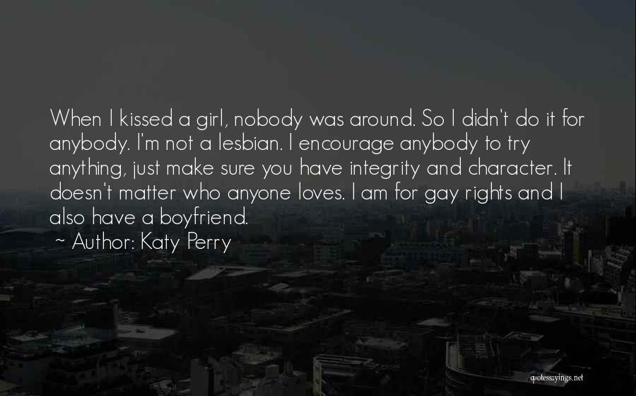 Katy Perry Quotes: When I Kissed A Girl, Nobody Was Around. So I Didn't Do It For Anybody. I'm Not A Lesbian. I