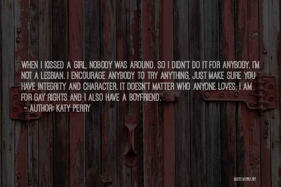 Katy Perry Quotes: When I Kissed A Girl, Nobody Was Around. So I Didn't Do It For Anybody. I'm Not A Lesbian. I