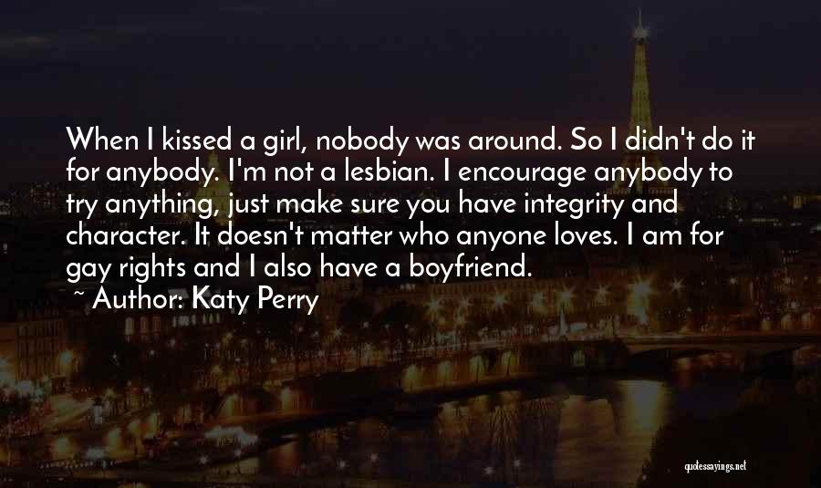 Katy Perry Quotes: When I Kissed A Girl, Nobody Was Around. So I Didn't Do It For Anybody. I'm Not A Lesbian. I