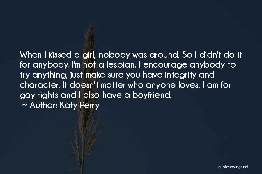 Katy Perry Quotes: When I Kissed A Girl, Nobody Was Around. So I Didn't Do It For Anybody. I'm Not A Lesbian. I