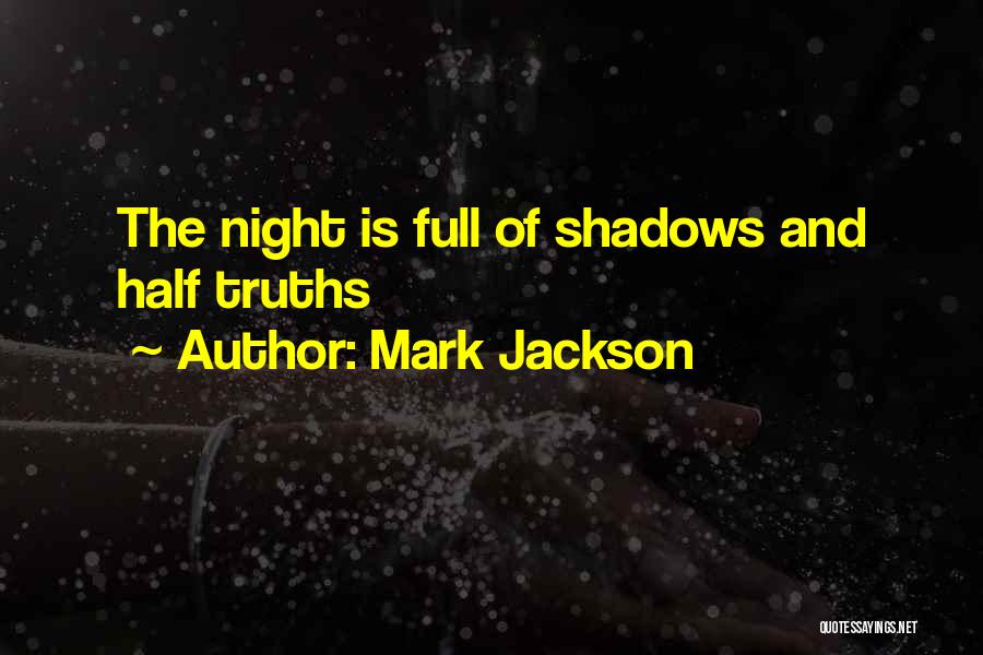 Mark Jackson Quotes: The Night Is Full Of Shadows And Half Truths