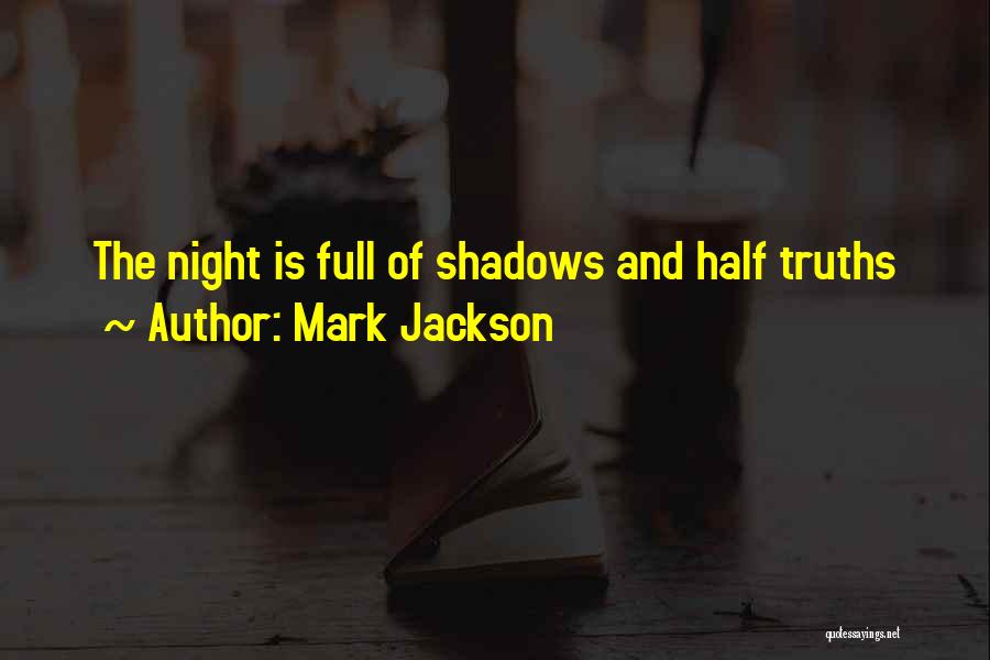 Mark Jackson Quotes: The Night Is Full Of Shadows And Half Truths