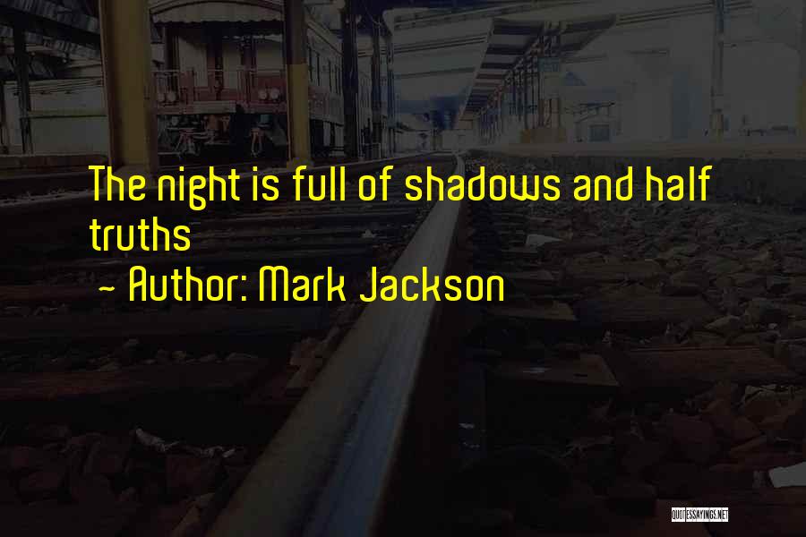 Mark Jackson Quotes: The Night Is Full Of Shadows And Half Truths