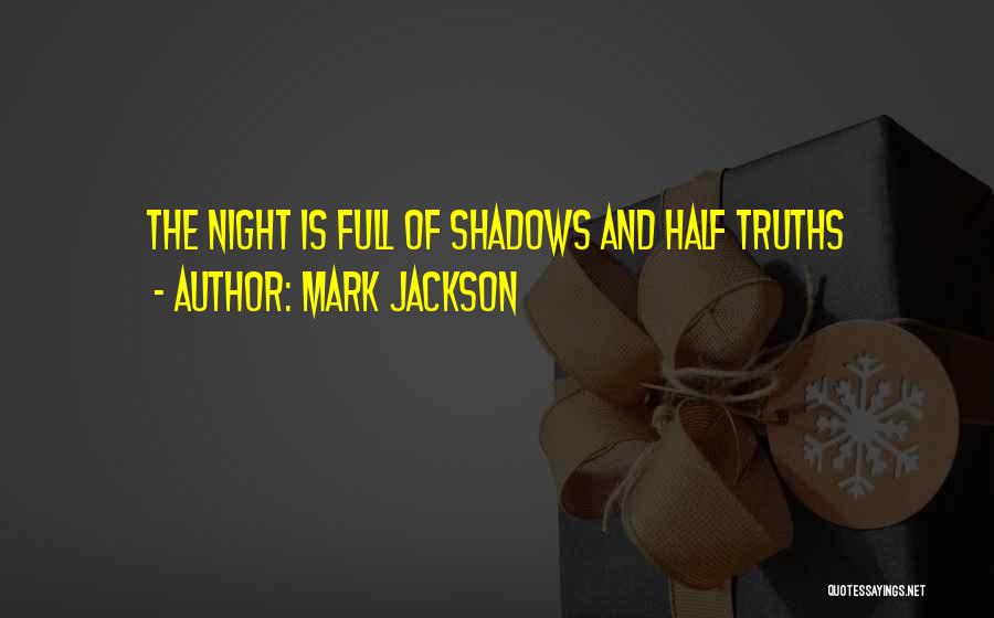 Mark Jackson Quotes: The Night Is Full Of Shadows And Half Truths
