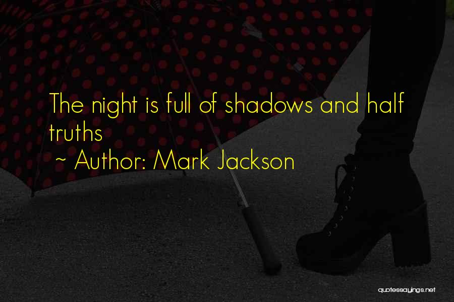 Mark Jackson Quotes: The Night Is Full Of Shadows And Half Truths