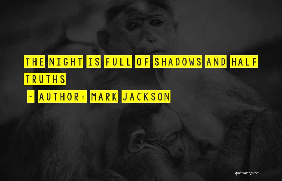 Mark Jackson Quotes: The Night Is Full Of Shadows And Half Truths