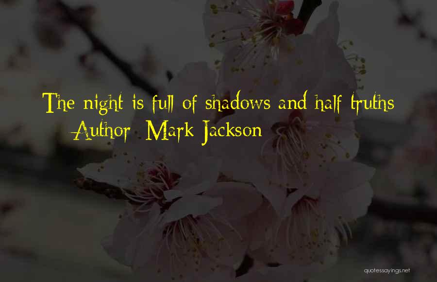 Mark Jackson Quotes: The Night Is Full Of Shadows And Half Truths
