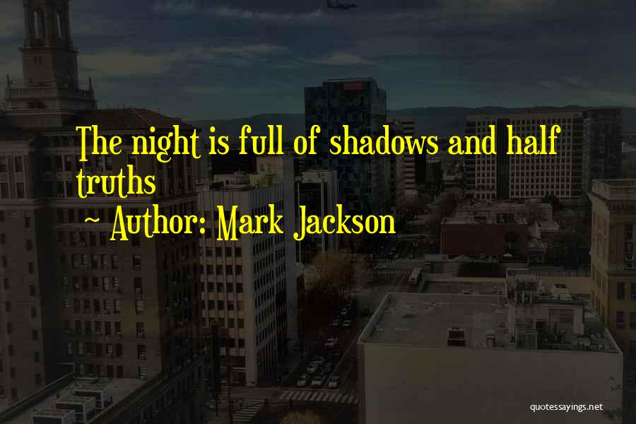 Mark Jackson Quotes: The Night Is Full Of Shadows And Half Truths