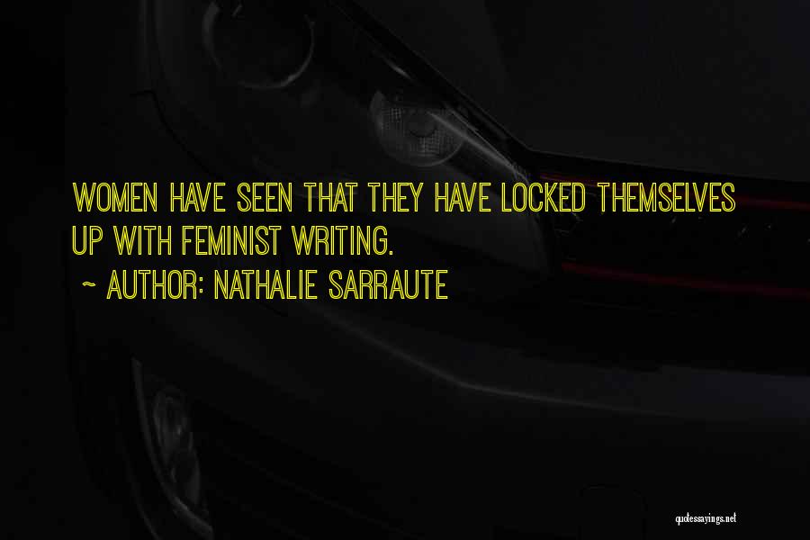 Nathalie Sarraute Quotes: Women Have Seen That They Have Locked Themselves Up With Feminist Writing.