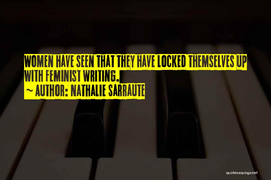 Nathalie Sarraute Quotes: Women Have Seen That They Have Locked Themselves Up With Feminist Writing.