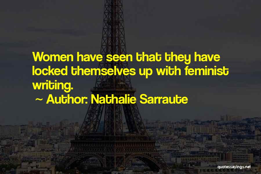 Nathalie Sarraute Quotes: Women Have Seen That They Have Locked Themselves Up With Feminist Writing.