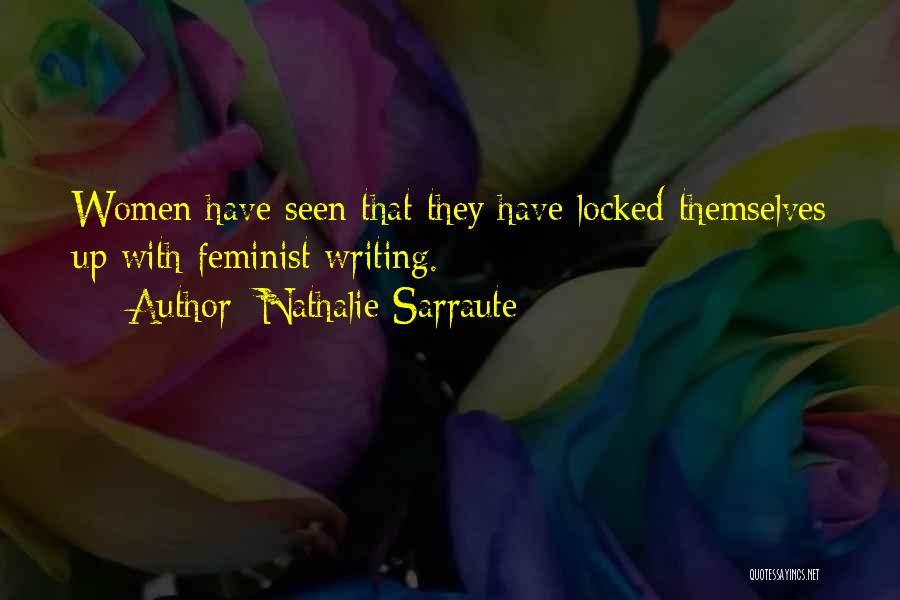 Nathalie Sarraute Quotes: Women Have Seen That They Have Locked Themselves Up With Feminist Writing.