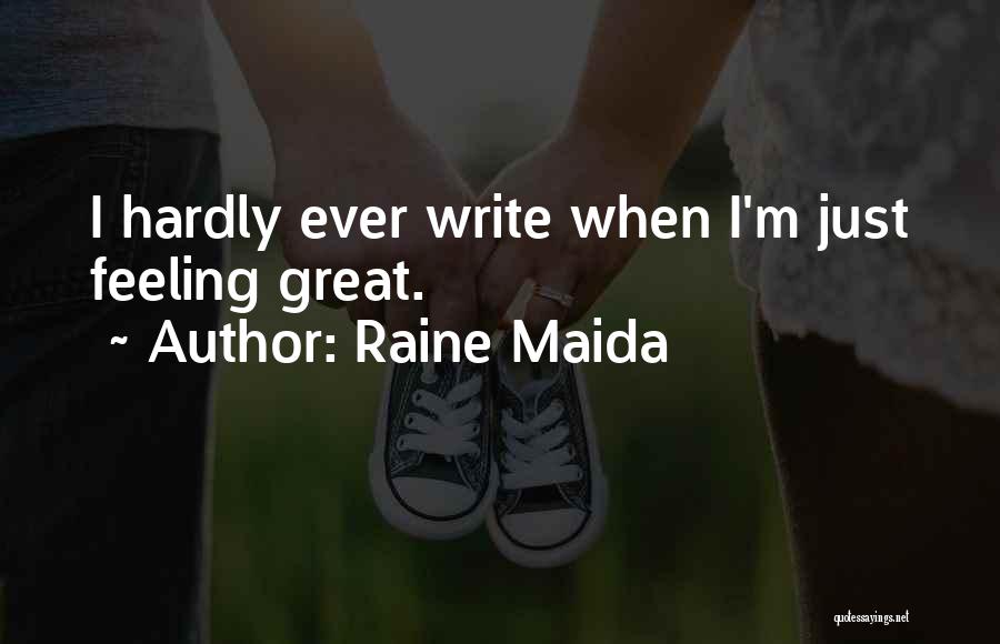 Raine Maida Quotes: I Hardly Ever Write When I'm Just Feeling Great.