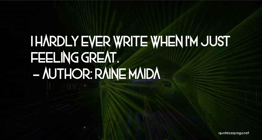 Raine Maida Quotes: I Hardly Ever Write When I'm Just Feeling Great.