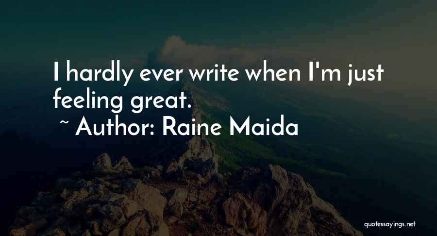 Raine Maida Quotes: I Hardly Ever Write When I'm Just Feeling Great.