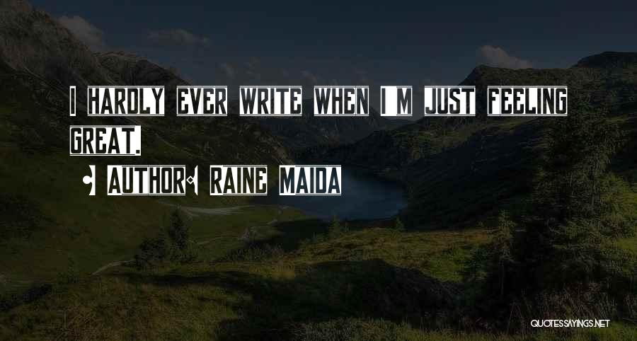 Raine Maida Quotes: I Hardly Ever Write When I'm Just Feeling Great.