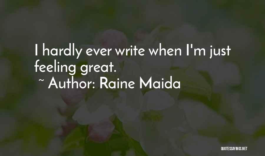 Raine Maida Quotes: I Hardly Ever Write When I'm Just Feeling Great.