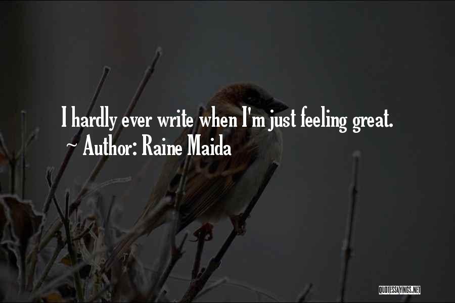 Raine Maida Quotes: I Hardly Ever Write When I'm Just Feeling Great.