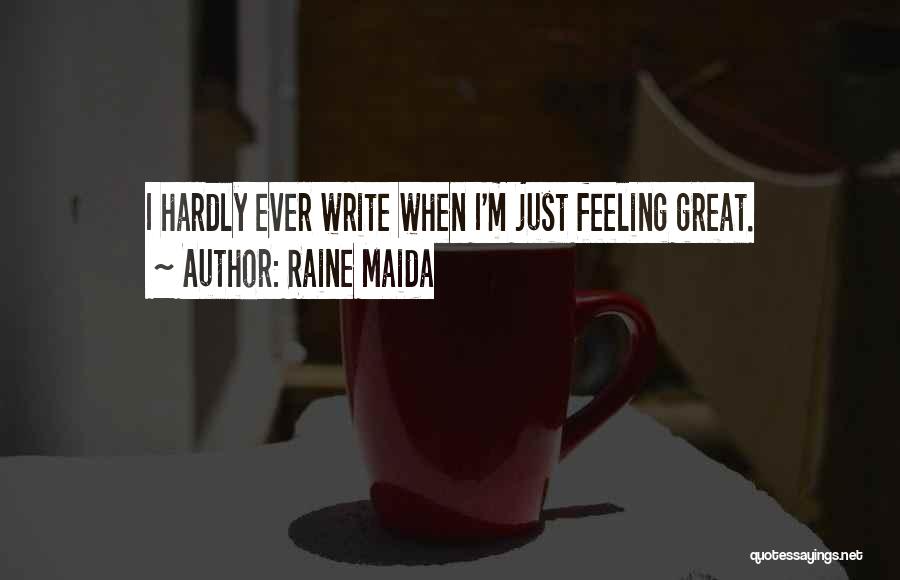 Raine Maida Quotes: I Hardly Ever Write When I'm Just Feeling Great.