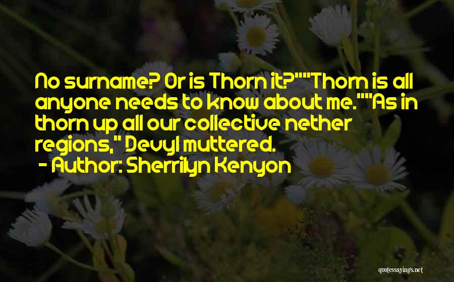 Sherrilyn Kenyon Quotes: No Surname? Or Is Thorn It?thorn Is All Anyone Needs To Know About Me.as In Thorn Up All Our Collective