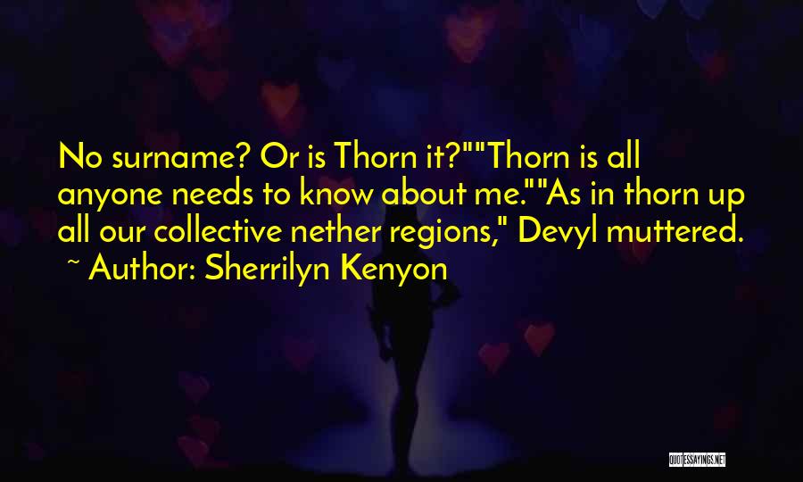 Sherrilyn Kenyon Quotes: No Surname? Or Is Thorn It?thorn Is All Anyone Needs To Know About Me.as In Thorn Up All Our Collective