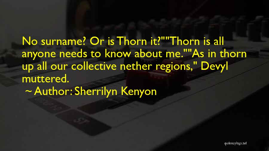 Sherrilyn Kenyon Quotes: No Surname? Or Is Thorn It?thorn Is All Anyone Needs To Know About Me.as In Thorn Up All Our Collective