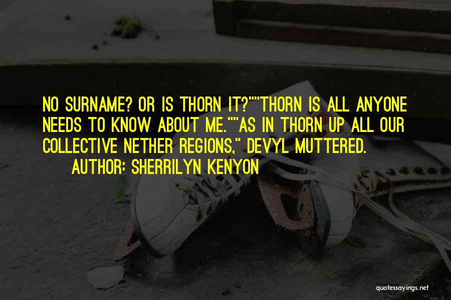 Sherrilyn Kenyon Quotes: No Surname? Or Is Thorn It?thorn Is All Anyone Needs To Know About Me.as In Thorn Up All Our Collective