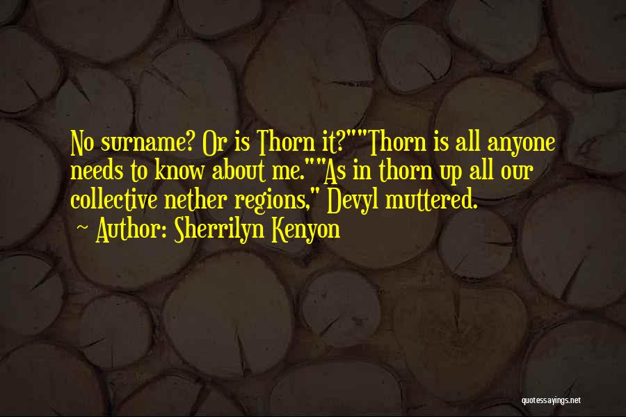 Sherrilyn Kenyon Quotes: No Surname? Or Is Thorn It?thorn Is All Anyone Needs To Know About Me.as In Thorn Up All Our Collective