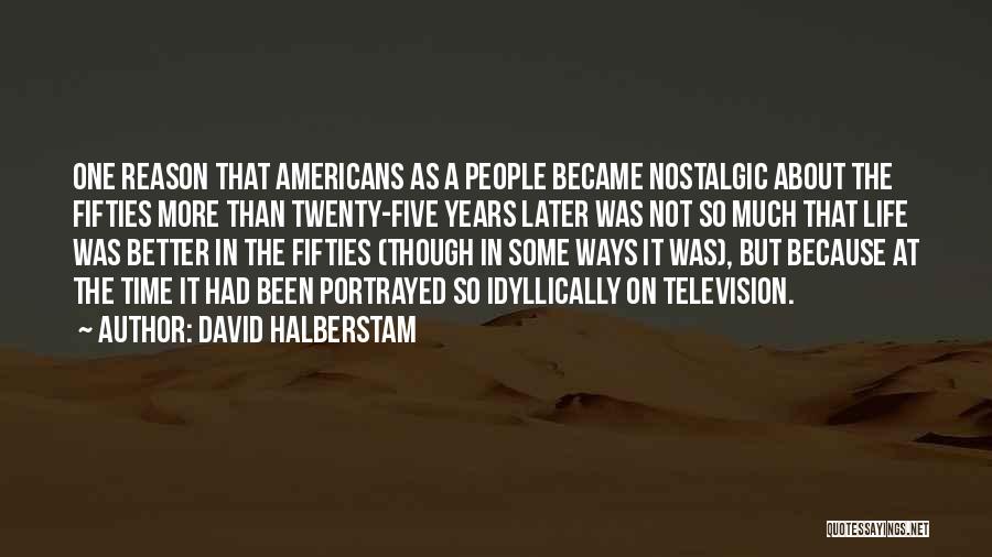 David Halberstam Quotes: One Reason That Americans As A People Became Nostalgic About The Fifties More Than Twenty-five Years Later Was Not So