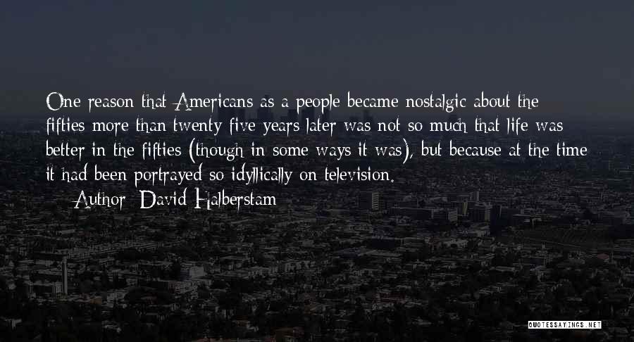 David Halberstam Quotes: One Reason That Americans As A People Became Nostalgic About The Fifties More Than Twenty-five Years Later Was Not So