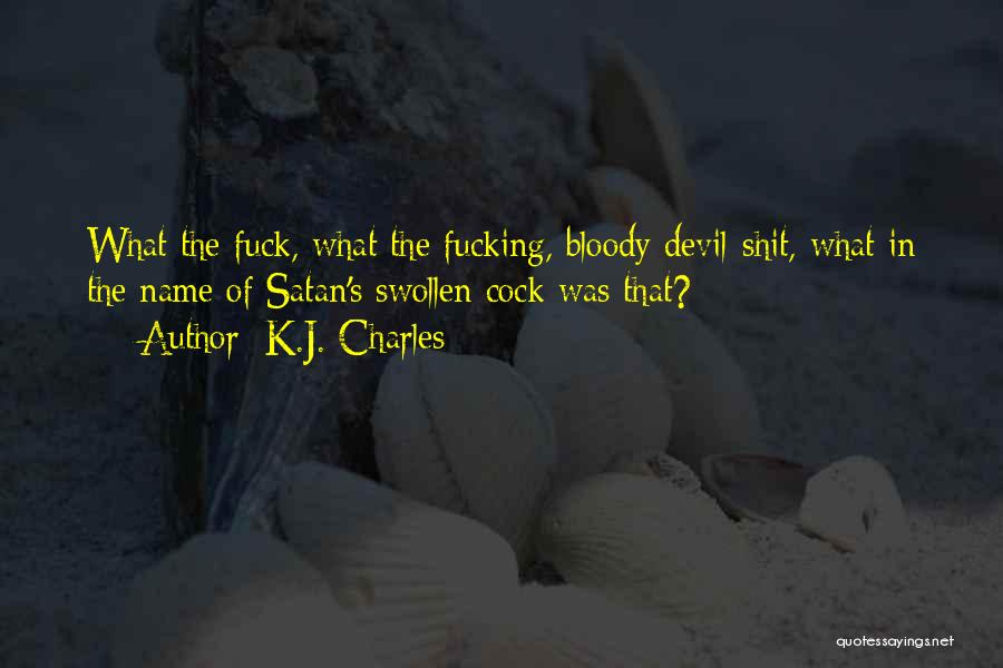 K.J. Charles Quotes: What The Fuck, What The Fucking, Bloody Devil-shit, What In The Name Of Satan's Swollen Cock Was That?