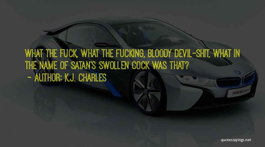 K.J. Charles Quotes: What The Fuck, What The Fucking, Bloody Devil-shit, What In The Name Of Satan's Swollen Cock Was That?