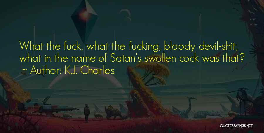 K.J. Charles Quotes: What The Fuck, What The Fucking, Bloody Devil-shit, What In The Name Of Satan's Swollen Cock Was That?
