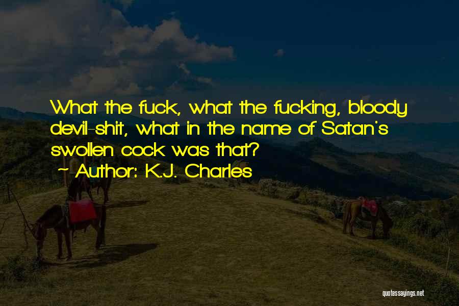K.J. Charles Quotes: What The Fuck, What The Fucking, Bloody Devil-shit, What In The Name Of Satan's Swollen Cock Was That?