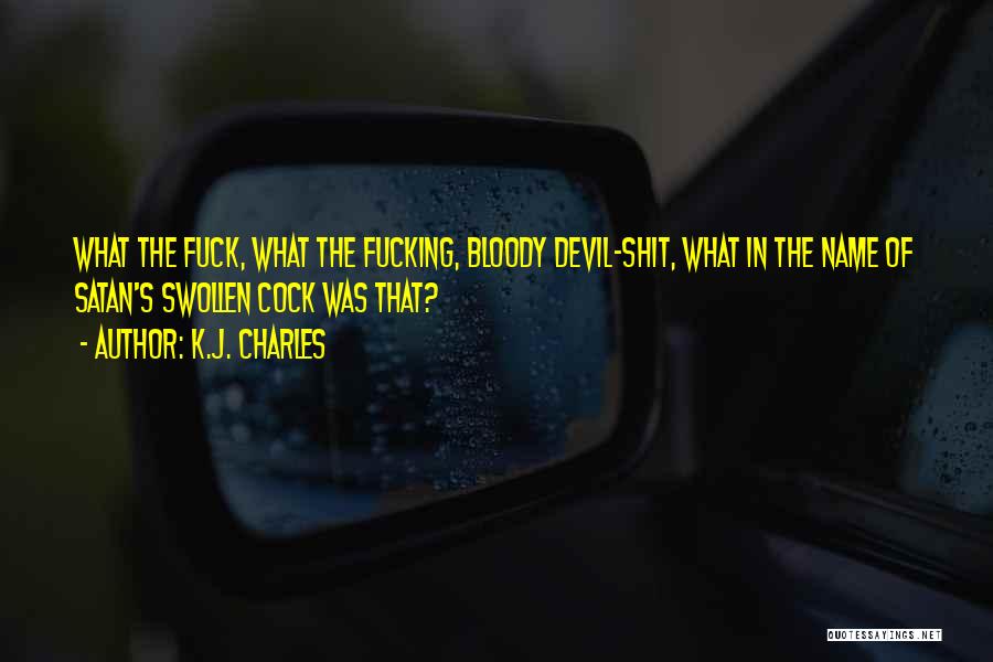K.J. Charles Quotes: What The Fuck, What The Fucking, Bloody Devil-shit, What In The Name Of Satan's Swollen Cock Was That?