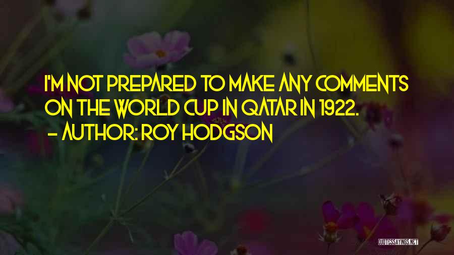 Roy Hodgson Quotes: I'm Not Prepared To Make Any Comments On The World Cup In Qatar In 1922.