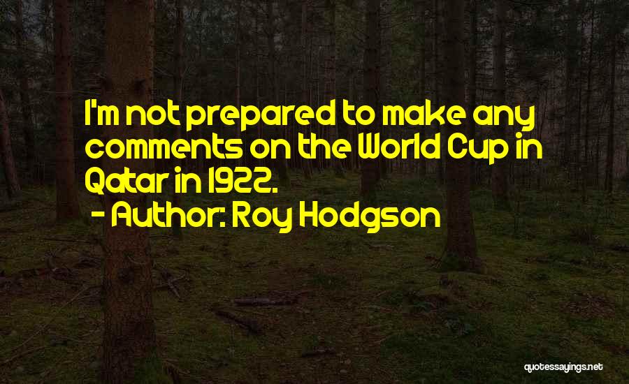 Roy Hodgson Quotes: I'm Not Prepared To Make Any Comments On The World Cup In Qatar In 1922.