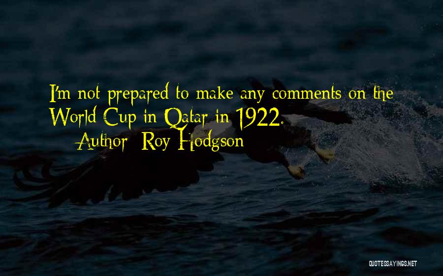 Roy Hodgson Quotes: I'm Not Prepared To Make Any Comments On The World Cup In Qatar In 1922.