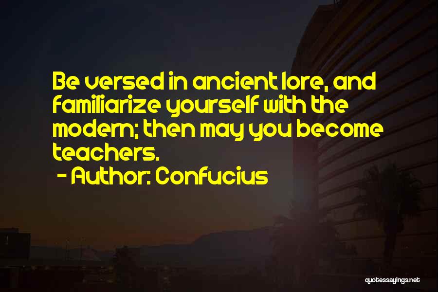 Confucius Quotes: Be Versed In Ancient Lore, And Familiarize Yourself With The Modern; Then May You Become Teachers.