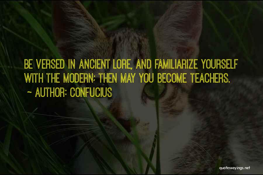 Confucius Quotes: Be Versed In Ancient Lore, And Familiarize Yourself With The Modern; Then May You Become Teachers.