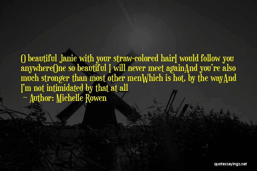 Michelle Rowen Quotes: O Beautiful Janie With Your Straw-colored Hairi Would Follow You Anywhereone So Beautiful I Will Never Meet Againand You're Also