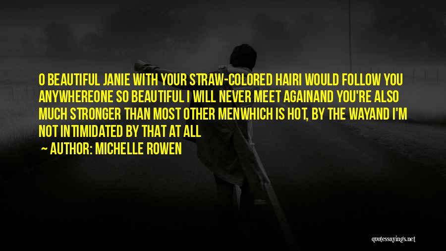 Michelle Rowen Quotes: O Beautiful Janie With Your Straw-colored Hairi Would Follow You Anywhereone So Beautiful I Will Never Meet Againand You're Also