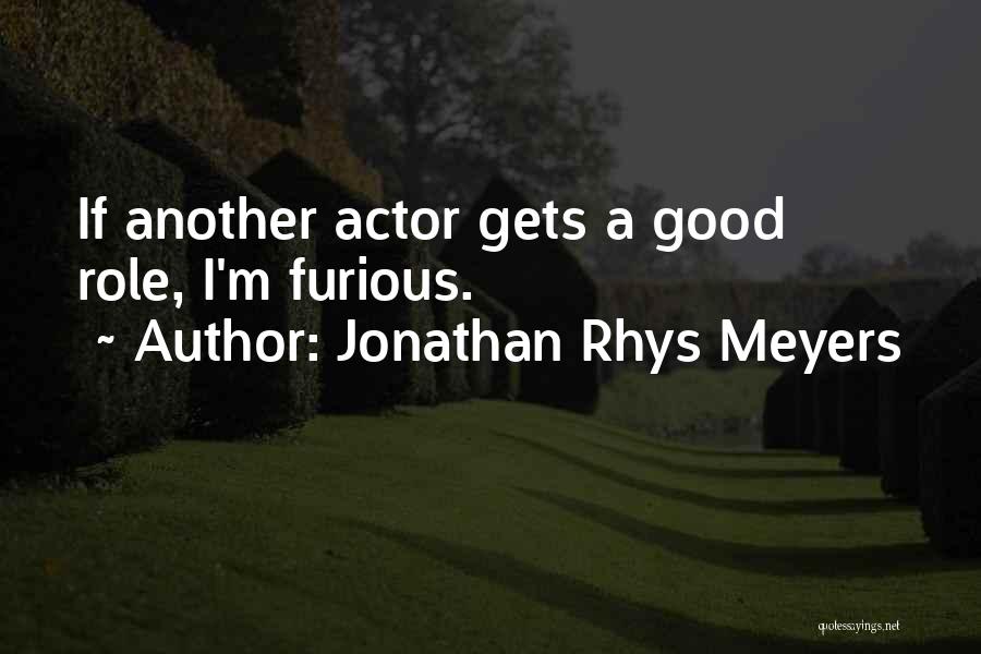 Jonathan Rhys Meyers Quotes: If Another Actor Gets A Good Role, I'm Furious.