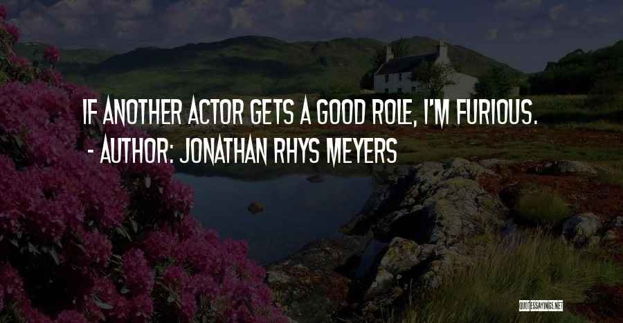 Jonathan Rhys Meyers Quotes: If Another Actor Gets A Good Role, I'm Furious.