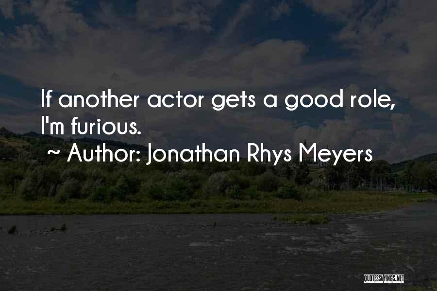 Jonathan Rhys Meyers Quotes: If Another Actor Gets A Good Role, I'm Furious.