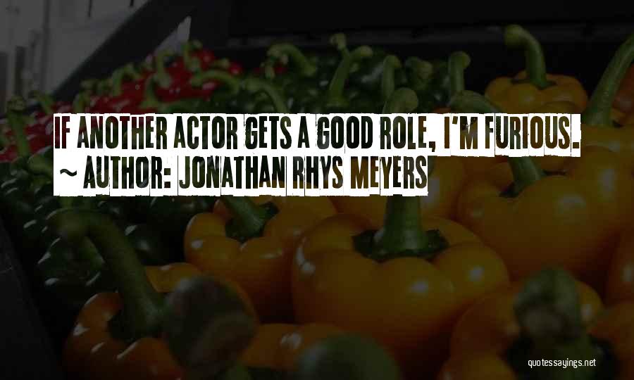 Jonathan Rhys Meyers Quotes: If Another Actor Gets A Good Role, I'm Furious.