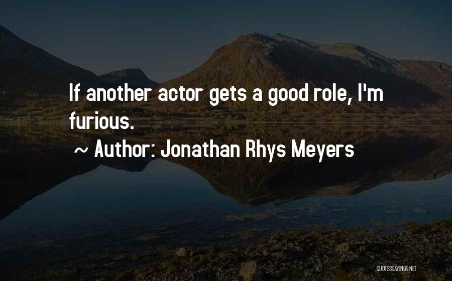 Jonathan Rhys Meyers Quotes: If Another Actor Gets A Good Role, I'm Furious.