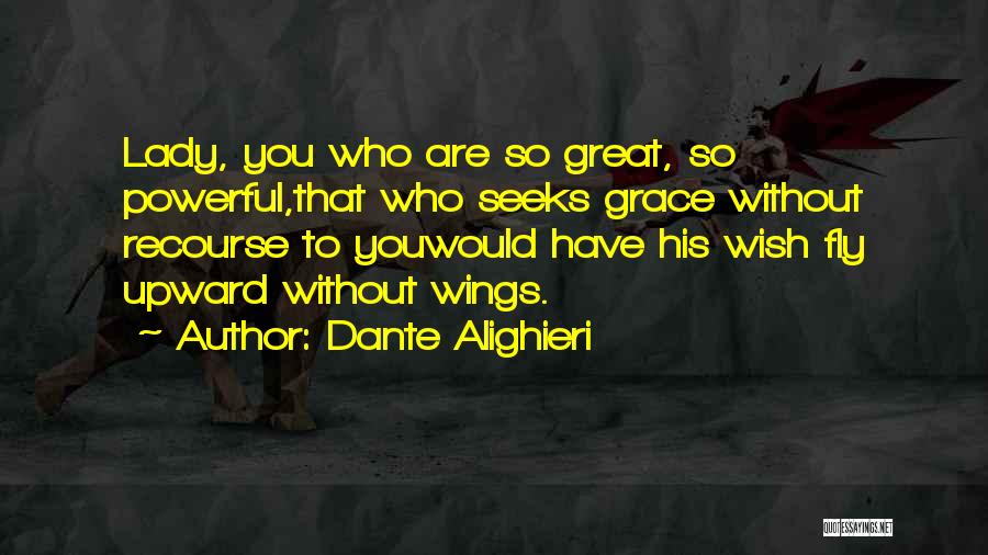 Dante Alighieri Quotes: Lady, You Who Are So Great, So Powerful,that Who Seeks Grace Without Recourse To Youwould Have His Wish Fly Upward